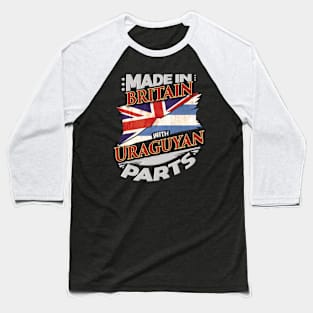 Made In Britain With Uraguyan Parts - Gift for Uraguyan From Uruguay Baseball T-Shirt